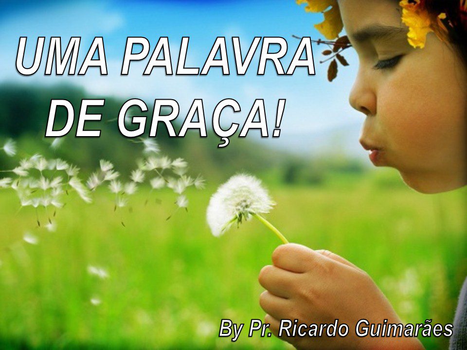 Uma Palavra de Graça! 1 Uma Palavra de Graça!