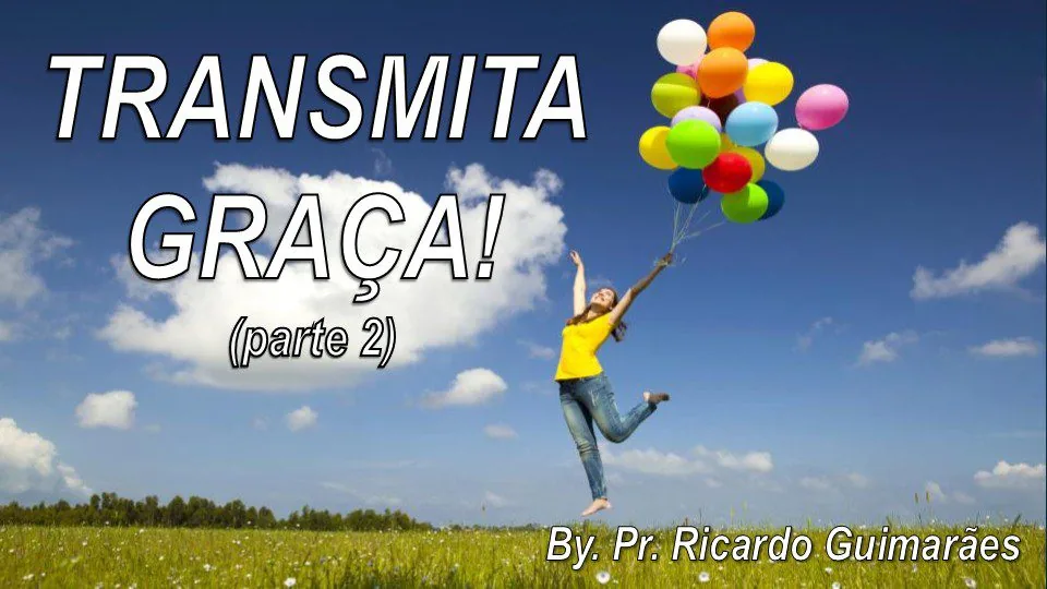 Transmita Graça! Parte 2 1 Transmita Graça! Parte 2