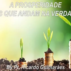 A Prosperidade dos Que Andam na Verdade!