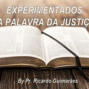 Experimentados na Palavra da Justiça!