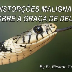 Distorções Malignas Sobre a Graça de Deus!