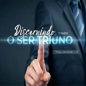 Discernindo o ser Triúno!