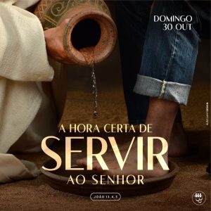 A Hora Certa de Servir ao Senhor!