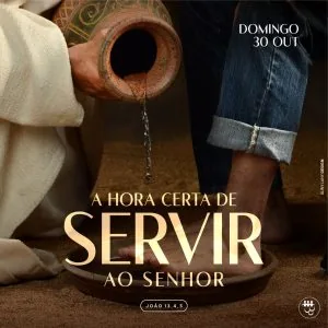 A Hora Certa de Servir ao Senhor!