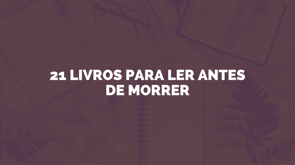 21 livros para ler antes de morrer