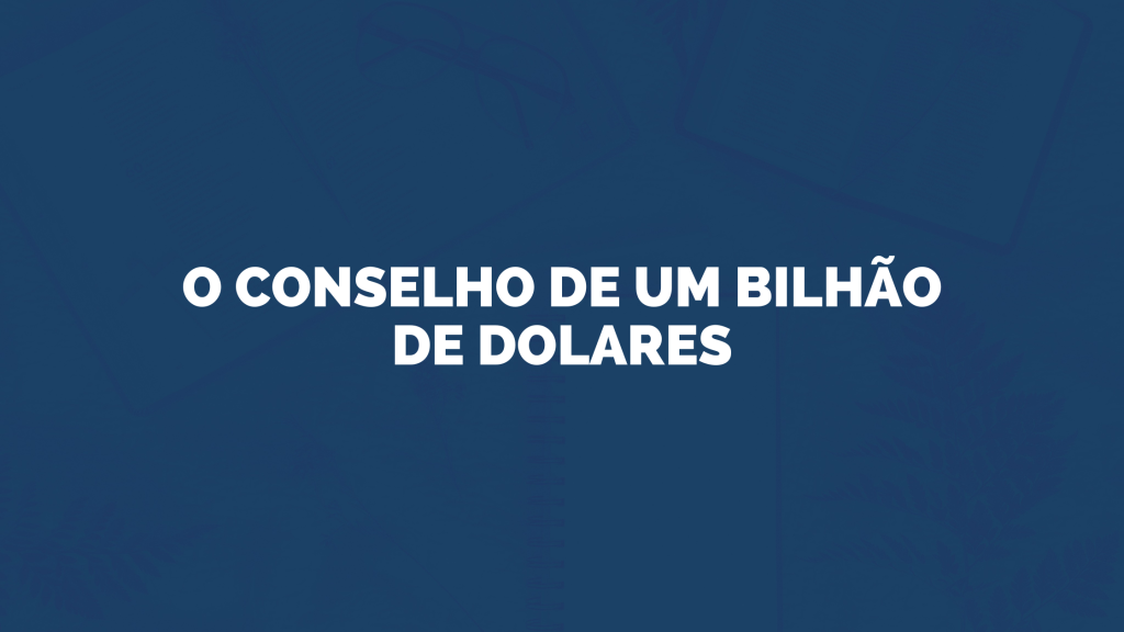 O conselho de um bilhão de dolares
