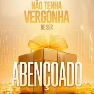Não Tenha Vergonha de ser Abençoado!