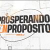 Prosperando com propósito!