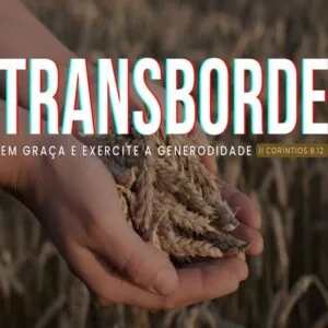 Trasnborde em Graça e Exercite a Generosidade!