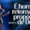 É hora de retomar o propósito de Deus!